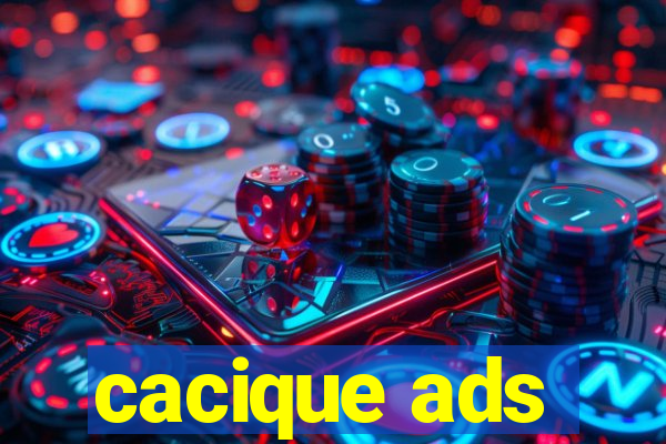 cacique ads